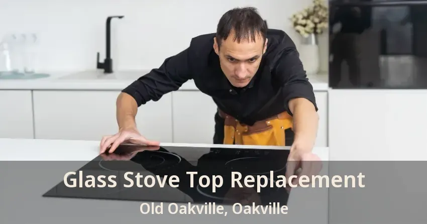 Glass Stove Top Replacement Old Oakville, Oakville - ON