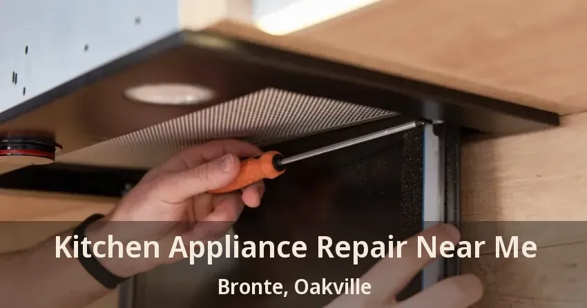 Kitchen Appliance Repair Near Me Bronte, Oakville - ON