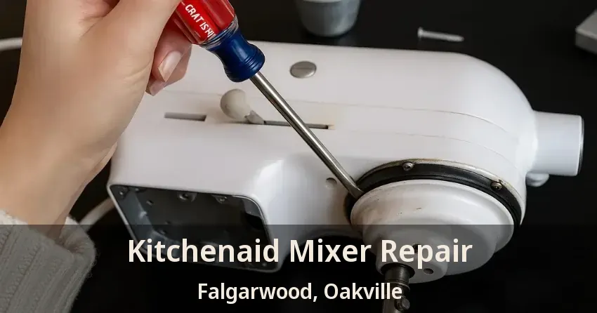 Kitchenaid Mixer Repair Falgarwood, Oakville - ON