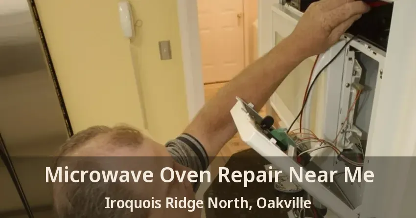 Microwave Oven Repair Near Me Iroquois Ridge North, Oakville - ON