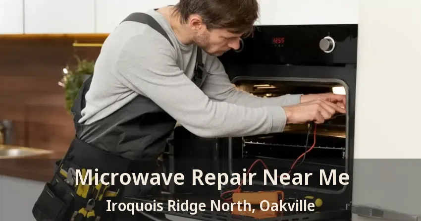 Microwave Repair Near Me Iroquois Ridge North, Oakville - ON