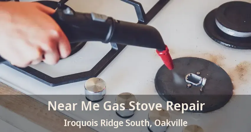 Near Me Gas Stove Repair Iroquois Ridge South, Oakville - ON