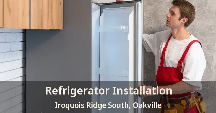 Refrigerator Installation Iroquois Ridge South, Oakville - ON