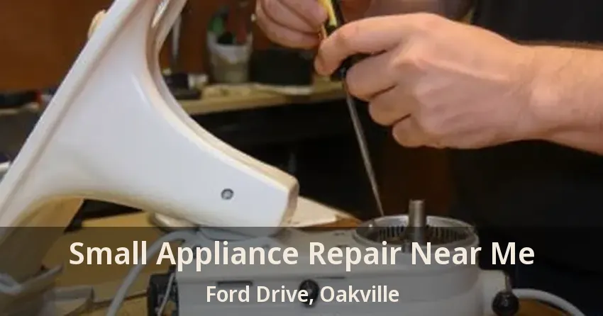 Small Appliance Repair Near Me Ford Drive, Oakville - ON