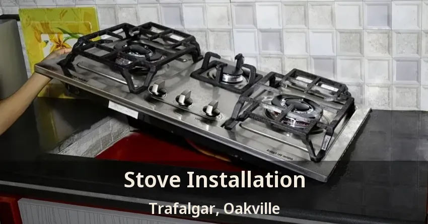 Stove Installation Trafalgar, Oakville - ON